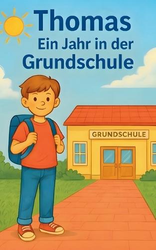 Thomas ein Jahr in der Grundschule: Kinderbuch
