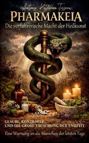 PHARMAKEIA Die verführerische Macht der Heilkunst: Glaube, Kontrolle und die große Täuschung der Endzeit - Eine Warnung an die Menschen der letzten Tage