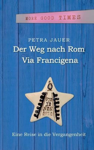 Der Weg nach Rom - Via Francigena: Eine Reise in die Vergangenheit