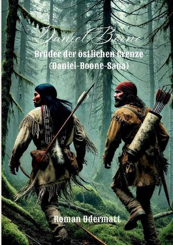 Daniel Boone - Brüder der östlichen Grenze: Eine historische Frontier-Saga aus dem Amerika des 18. Jahrhunderts