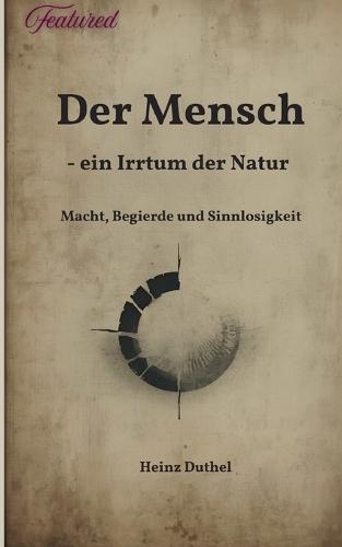 Der Mensch - ein Irrtum der Natur: Macht, Begierde und Sinnlosigkeit bei Arthur Schopenhauer