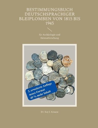 Bestimmungsbuch deutschsprachiger Bleiplomben von 1815 bis 1945: für Archäologie und Heimatforschung