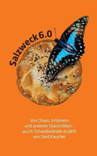 Salzweck 6.0: Von Chaos, Irrtümern und anderen Glücksfällen: Aus'm Schwobeländle erzählt von Gerd Kaucher
