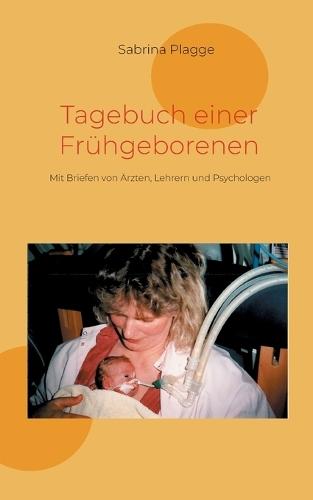 Tagebuch einer Frühgeborenen: Mit Briefen von Ärzten, Lehrern und Psychologen