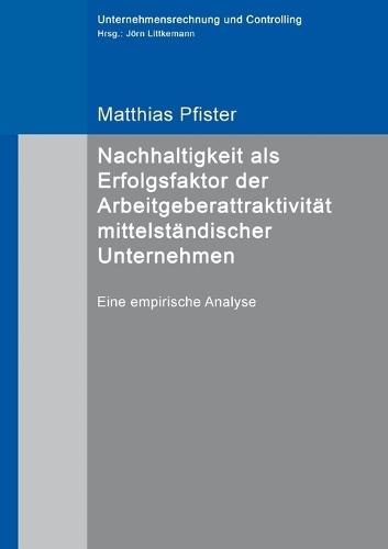 Nachhaltigkeit als Erfolgsfaktor der Arbeitgeberattraktivität mittelständischer Unternehmen: Eine empirische Analyse