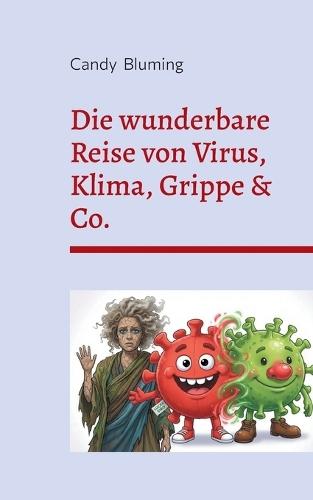 Die wunderbare Reise von Virus, Klima, Grippe & Co.: oder ..... Wie die Menschheit alles zerstört
