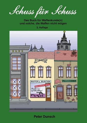 Schuss für Schuss: Das Buch für Waffenkunde(n) und solche, die Waffen nicht mögen