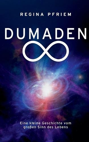 Dumaden Unendlich: Eine kleine Geschichte vom großen Sinn des Lebens