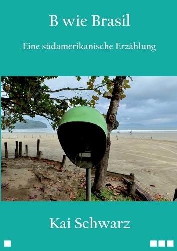 B wie Brasil: Eine südamerikanische Erzählung