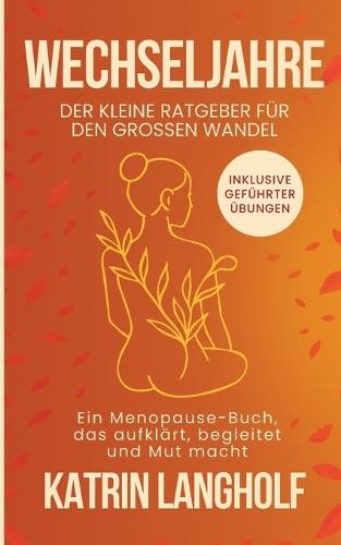 Wechseljahre: Der kleine Ratgeber für den großen Wandel: Ein Menopause Buch, das aufklärt, begleitet und Mut macht