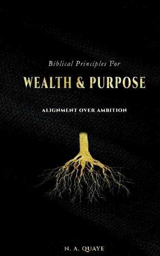 Biblical Principles for Wealth & Purpose: Alignment Over Ambition