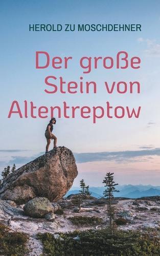 Der große Stein von Altentreptow: Die Erinnerungen eines Findlings