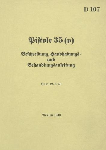 D 107 Pistole 35 (p) Beschreibung, Handhabungs- und Bedienungsanleitung: 1940 - Neuauflage 2026