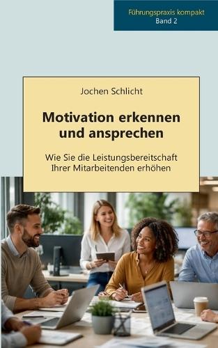 Motivation erkennen und ansprechen: Wie sie die Leistungsbereitschaft ihrer Mitarbeitenden erhöhen