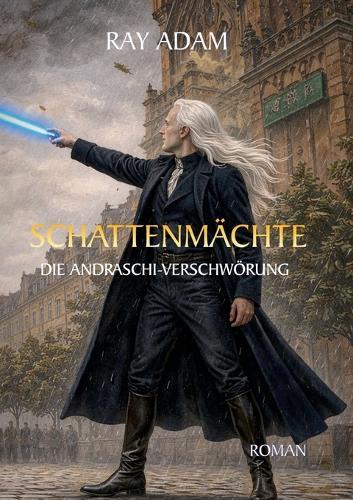 Die Andraschi-Verschwörung: Geheime Mächte, okkulte Kräfte und der Beginn eines Jahrhunderts der Katastrophen