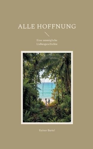 Alle Hoffnung: Eine unmögliche Liebesgeschichte