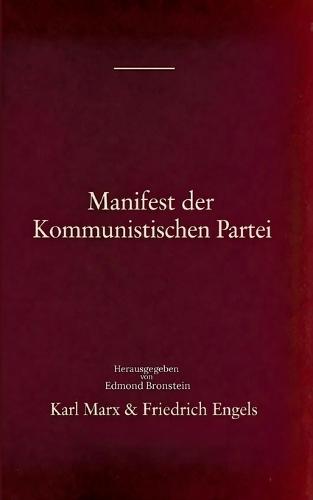 Manifest der Kommunistischen Partei: Grundlagentext des Kommunismus - Die Ideologie von Marx, Engels, Lenin und Stalin und die Entstehung des modernen Sozialismus