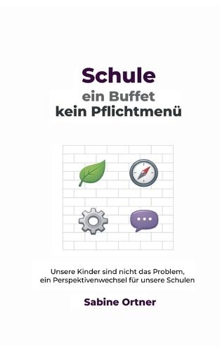 Schule, ein Buffet kein Pflichtmenü: Unsere Kinder sind nicht das Problem, ein Perspektivenwechsel für unsere Schulen