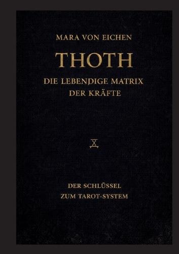 Thoth - Die lebendige Matrix der Kräfte: Der Schlüssel zum Tarot-System