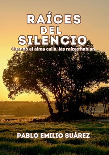 Raices del silencio: Cuando el alma calla, las raíces hablan.