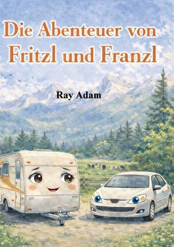 Die Abenteuer von Fritzl und Franzl: Eine abenteuerliche Kinder-Fantasy über Freundschaft, Mut und lebendige Fahrzeuge