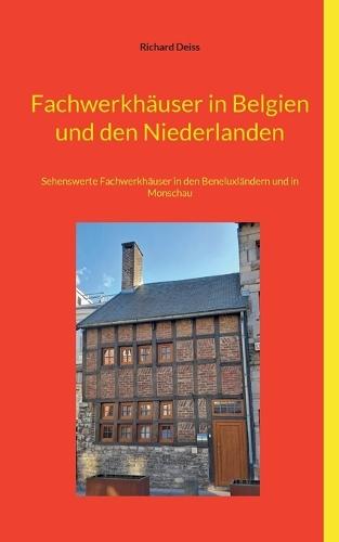 Fachwerkhäuser in Belgien und den Niederlanden: Sehenswerte Fachwerkhäuser in den Beneluxländern und in Monschau