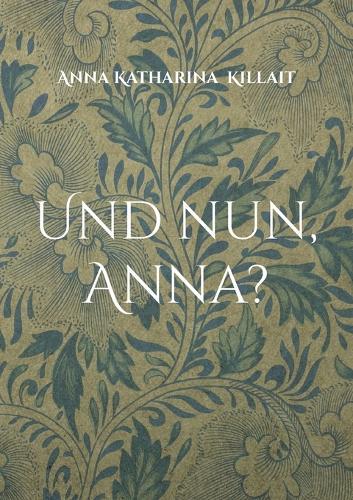Und nun, Anna?: Erinnerungen und Gedanken