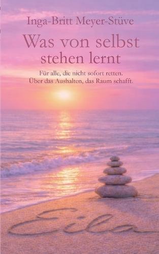 Was von selbst stehen lernt: Für alle, die nicht sofort retten. Über das Aushalten, das Raum schafft.