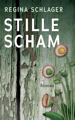 Stille Scham: Ein fiktiver, auf historischen Tatsachen basierender Generationenroman