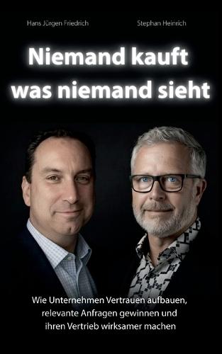 Niemand kauft was niemand sieht: Wie Unternehmen Vertrauen aufbauen, relevante Anfragen gewinnen und ihren Vertrieb wirksamer machen