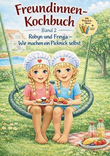 Freundinnen-Kochbuch Band 2: Robyn und Freyja - Wir machen ein Picknick selbst