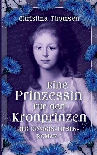 Eine Prinzessin für den Kronprinzen: Der Königin Luisen Roman I.