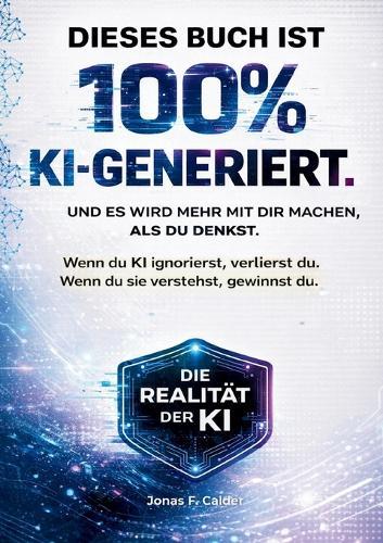 Künstliche Intelligenz - Dieses Buch ist 100% KI-generiert: Die Wahrheit über Ai, künstliche intelligenz und unsere Zukunft