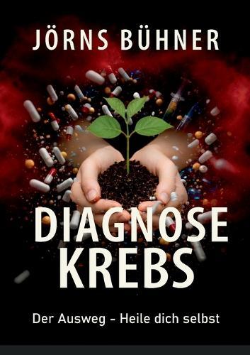Diagnose Krebs: Der Ausweg - Heile dich selbst
