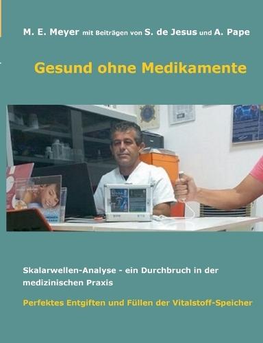 Gesund ohne Medikamente: Skalarwellen-Analyse, Durchbruch in der medizinischen Diagnostik, Perfektes Entgiften und Füllen der Vitalstoff-Speicher