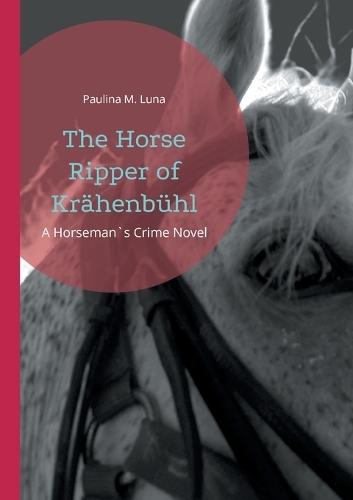 The Horse Ripper of Krähenbühl: A Horseman`s Crime Novel
