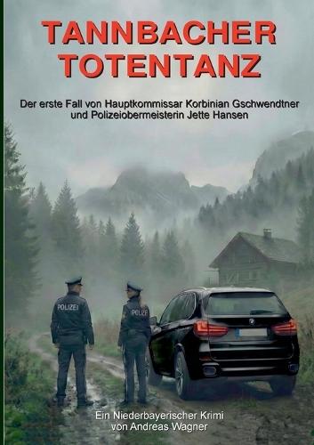 Tannbacher Totentanz: Der erste Fall von Hauptkommissar Korbinian Gschwendtner und Polizeiobermeisterin Jette Hansen