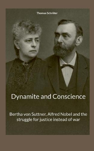 Dynamite and Conscience: Bertha von Suttner, Alfred Nobel and the struggle for justice instead of war