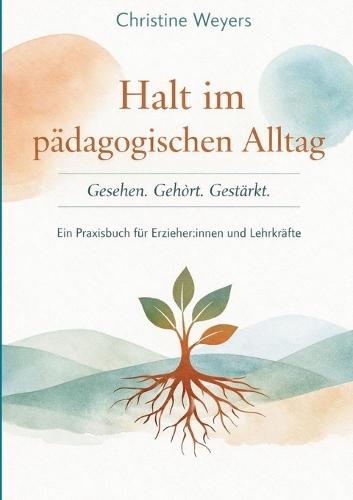 Halt im pädagogischen Alltag: Gesehen. Gehört. Gestärkt. Praxisbuch für Erzieher*innen & Lehrkräfte