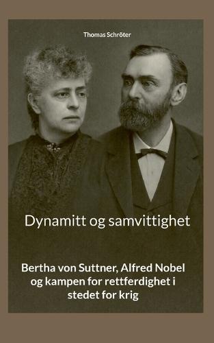 Dynamitt og samvittighet: Bertha von Suttner, Alfred Nobel og kampen for rettferdighet i stedet for krig