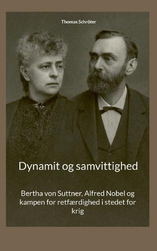 Dynamit og samvittighed: Bertha von Suttner, Alfred Nobel og kampen for retfærdighed i stedet for krig
