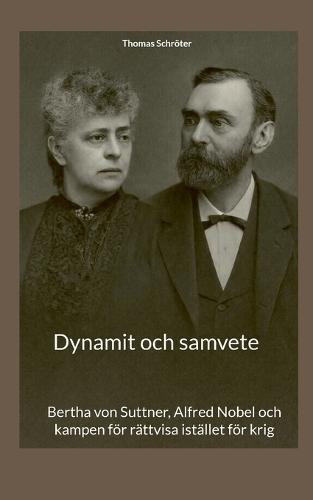 Dynamit och samvete: Bertha von Suttner, Alfred Nobel och kampen för rättvisa istället för krig