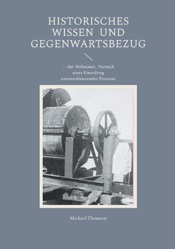 Historisches Wissen und Gegenwartsbezug: - - der Holocaust, Versuch einer Einordung entmoralisierender Prozesse