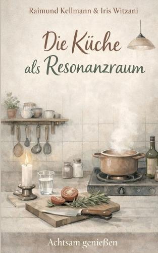 Die Küche als Resonanzraum: Achtsam genießen