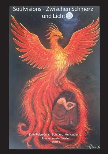 Soulvisions - Zwischen Schmerz und Licht: Eine Reise durch Schmerz, Heilung und Erwachen der Seele