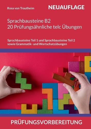 Sprachbausteine B2 * 20 Prüfungsähnliche telc Übungen auf dem B2 Niveau *: Sprachbausteine Teil 1 und Sprachbausteine Teil 2 sowie Grammatik- und Wortschatzübungen