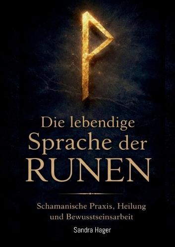 Die lebendige Sprache der Runen: Schamanische Praxis, Heilung und Bewusstseinsarbeit