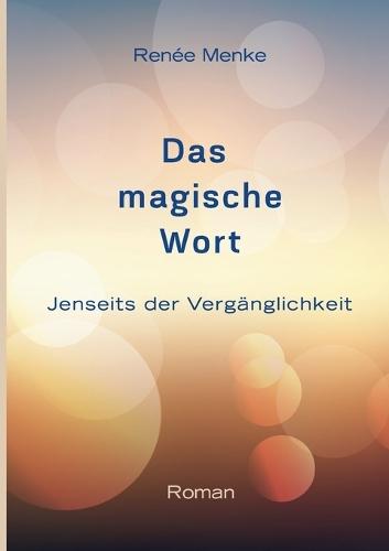 Das magische Wort: Jenseits der Vergänglichkeit