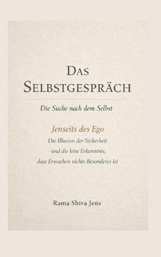 Das Selbstgespräch - Die Suche nach dem Selbst: Jenseits des Ego - Die Illusion der Sicherheit und die leise Erkenntnis, dass Erwachen nichts Besonderes ist