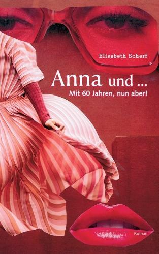 Anna und ...: Mit 60 Jahren, nun aber!